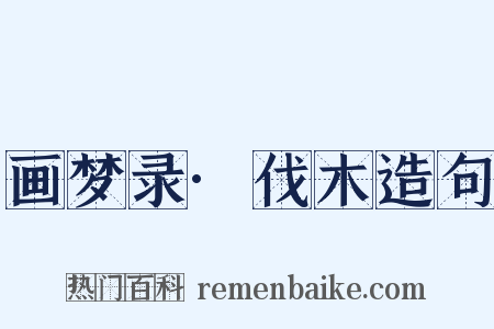 画梦录·伐木造句是什么意思的图片